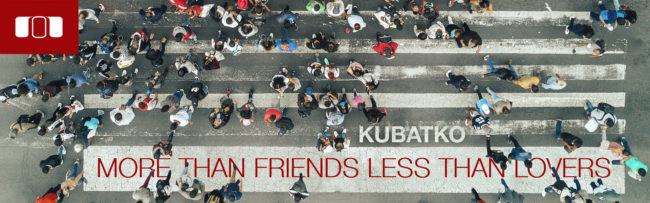 Kubatko – More than Friends less than Lovers – Banner