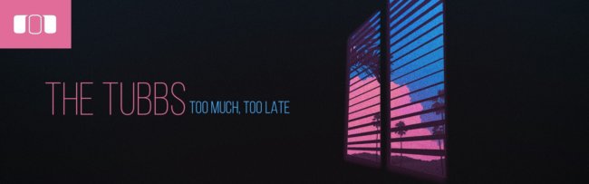 B The Tubbs – Too Much, Too Latei